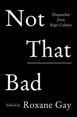 book cover for Not That Bad: Dispatches from Rape Culture